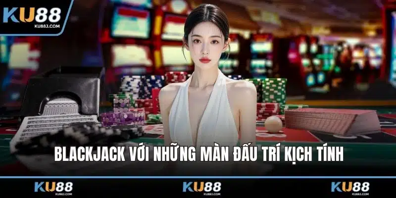 Casino KU88 – Khám Phá Vũ Trụ Giải Trí Đỉnh Cao 2025 3 Blackjack với những màn đấu trí kịch tính