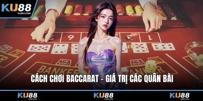 Cách Chơi Baccarat – Hướng Dẫn A - Z Cho Người Mới 2 Cách chơi baccarat - Giá trị các quân bài