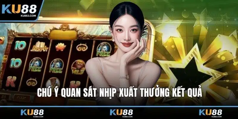 Nổ Hũ Jili - Trải Nghiệm Độc Đáo Với Tỷ Lệ Thưởng Cao 2 Chú ý quan sát nhịp xuất thưởng kết quả