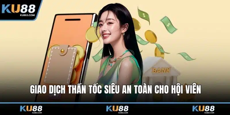 KU88 5 Giao dịch thần tốc siêu an toàn cho hội viên