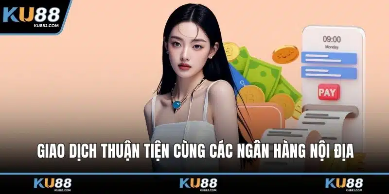 Nạp Tiền KU88 – Cập Bến Nhanh, Nhận Thưởng Siêu Tốc 2 Giao dịch thuận tiện cùng các ngân hàng nội địa