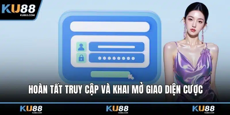 Đăng Ký KU88 – Trải Nghiệm Cá Cược Đỉnh Cao, Thưởng Lớn 3 Hoàn tất truy cập và khai mở giao diện cược