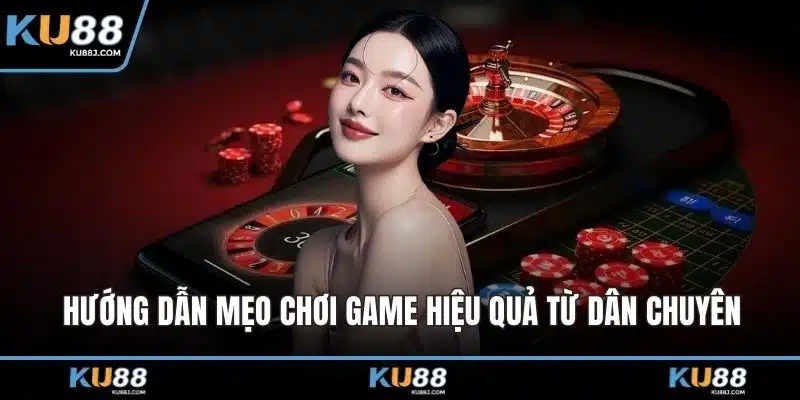 Hướng dẫn mẹo chơi game hiệu quả từ dân chuyên