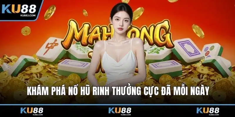 KU88 7 Khám phá nổ hũ rinh thưởng cực đã mỗi ngày