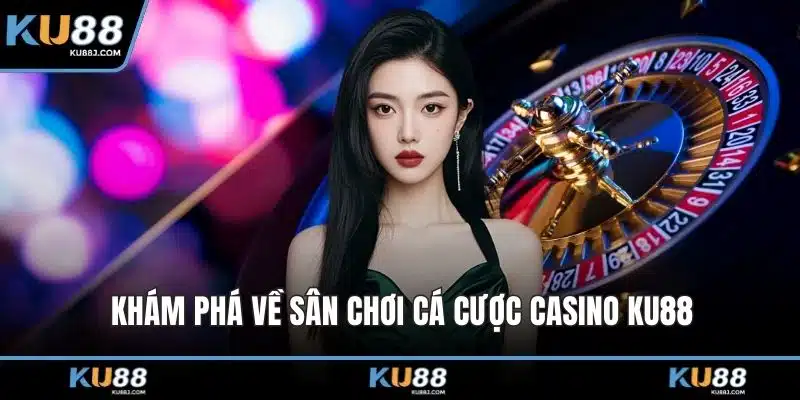 Casino KU88 – Khám Phá Vũ Trụ Giải Trí Đỉnh Cao 2025 1 Khám phá về sân chơi cá cược casino KU88