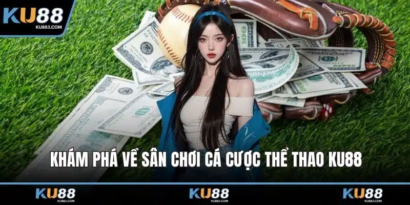 Thể Thao KU88 – Thế Giới Giải Trí Cá Cược Đỉnh Cao 1 Khám phá về sân chơi cá cược thể thao KU88