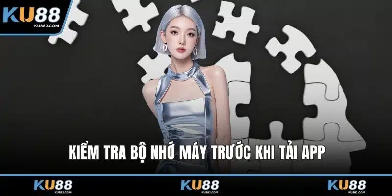 Tải App KU88 – Chạm Vào Trải Nghiệm Cá Cược Đỉnh Cao 6 Kiểm tra bộ nhớ máy trước khi tải app