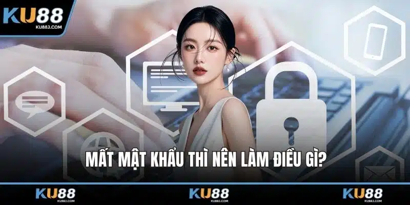 Đăng Ký KU88 – Trải Nghiệm Cá Cược Đỉnh Cao, Thưởng Lớn 4 Mất mật khẩu thì nên làm điều gì?