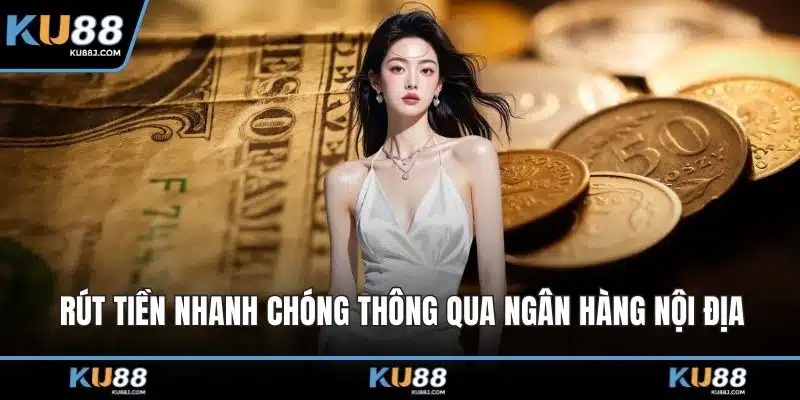 Rút Tiền KU88 – Giao Dịch Tốc Độ, An Tâm Cho Hội Viên 2 Rút tiền nhanh chóng thông qua ngân hàng nội địa