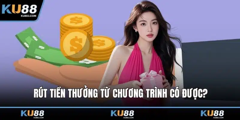 Khuyến Mãi KU88 – Bùng Nổ Ưu Đãi Siêu Đã Cho Người Chơi 6 Rút tiền thưởng từ chương trình có được?