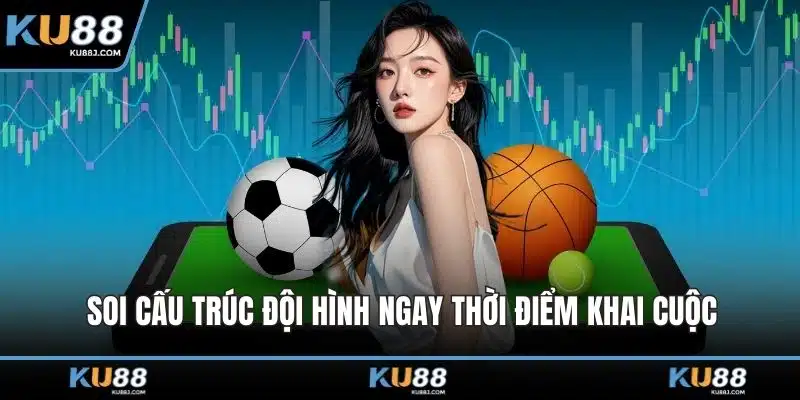 Thể Thao KU88 – Thế Giới Giải Trí Cá Cược Đỉnh Cao 4 Soi cấu trúc đội hình ngay thời điểm khai cuộc