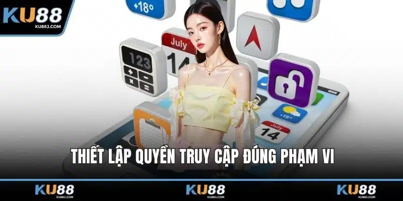 Tải App KU88 – Chạm Vào Trải Nghiệm Cá Cược Đỉnh Cao 3 Thiết lập quyền truy cập đúng phạm vi
