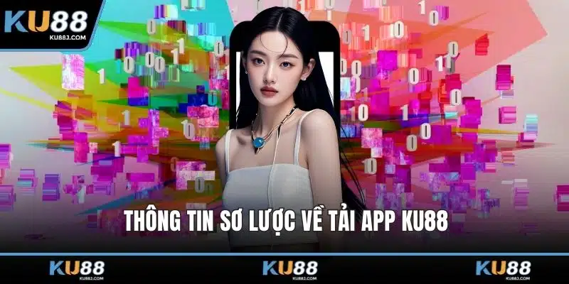 Tải App KU88 – Chạm Vào Trải Nghiệm Cá Cược Đỉnh Cao 1 Thông tin sơ lược về tải app KU88