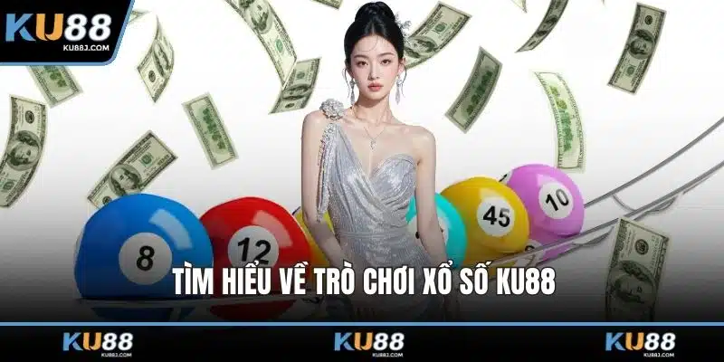 Xổ Số KU88 – Bứt Phá Vận May Với Game Giải Trí Độc Đáo 1 Tìm hiểu về trò chơi xổ số KU88
