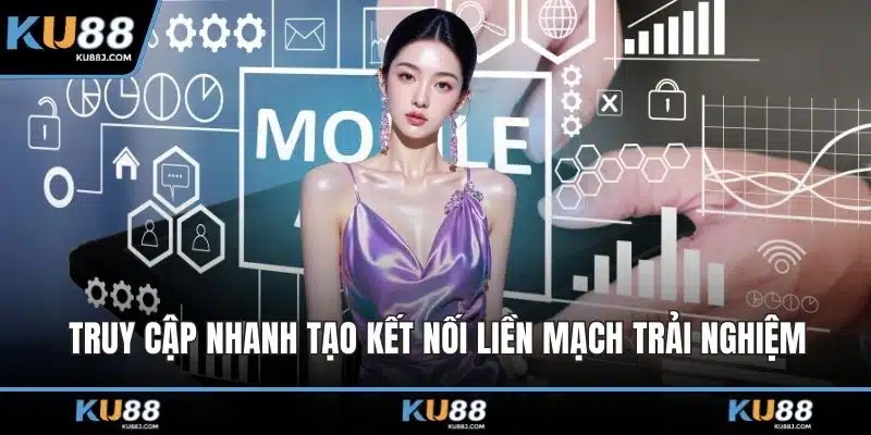 Tải App KU88 – Chạm Vào Trải Nghiệm Cá Cược Đỉnh Cao 4 Truy cập nhanh tạo kết nối liền mạch trải nghiệm