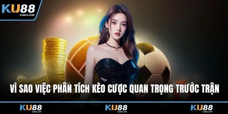 Phân Tích Kèo Cược – Phương Pháp Đỉnh Cao Cho Cao Thủ 1 Vì sao việc phân tích kèo cược quan trọng trước trận