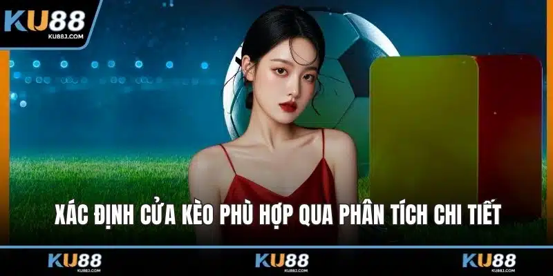 Kèo Thẻ Đỏ - Cách Phân Tích Và Dự Đoán Thẻ Phạt Chính Xác 3 Xác định cửa kèo phù hợp qua phân tích chi tiết