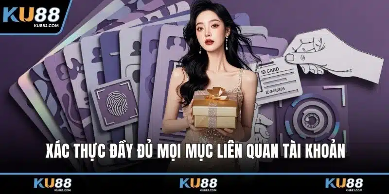 Khuyến Mãi KU88 – Bùng Nổ Ưu Đãi Siêu Đã Cho Người Chơi 5 Xác thực đầy đủ mọi mục liên quan tài khoản