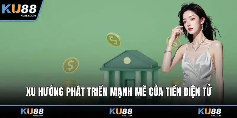 Rút Tiền KU88 – Giao Dịch Tốc Độ, An Tâm Cho Hội Viên 3 Xu hướng phát triển mạnh mẽ của tiền điện tử